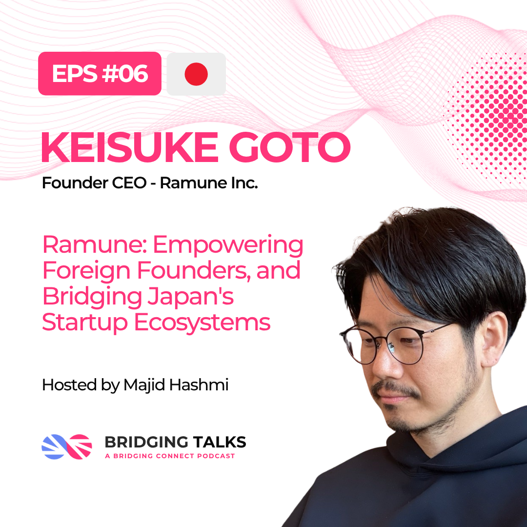 Bridging Talks Ep. 6 – Ramune: Empowering Foreign Founders, and Bridging Japan’s Startup Ecosystems | Keisuke Goto